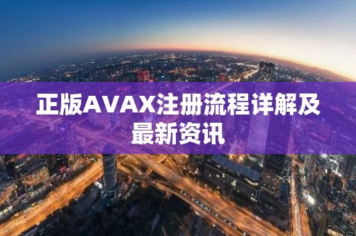 正版AVAX注册流程详解及最新资讯