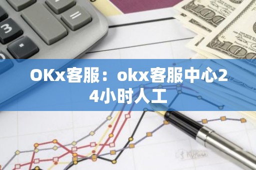 OKx客服：okx客服中心24小时人工