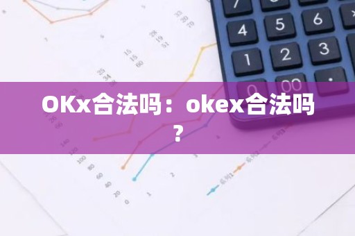 OKx合法吗：okex合法吗?