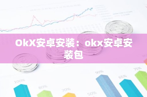 OkX安卓安装：okx安卓安装包
