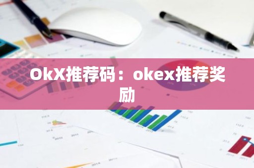 OkX推荐码：okex推荐奖励