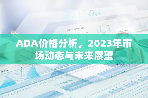 ADA价格分析，2023年市场动态与未来展望
