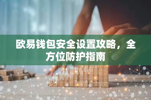 欧易钱包安全设置攻略，全方位防护指南
