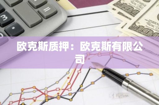 欧克斯质押：欧克斯有限公司