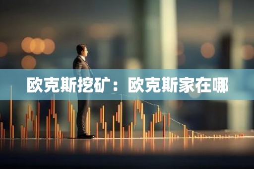 欧克斯挖矿：欧克斯家在哪