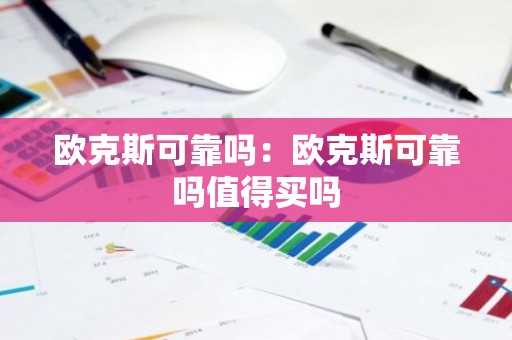 欧克斯可靠吗：欧克斯可靠吗值得买吗