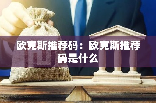 欧克斯推荐码：欧克斯推荐码是什么
