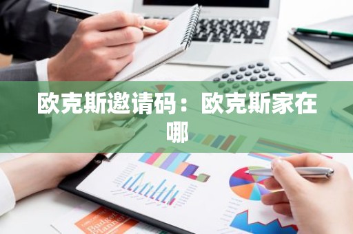 欧克斯邀请码：欧克斯家在哪