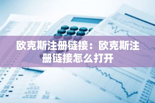 欧克斯注册链接：欧克斯注册链接怎么打开