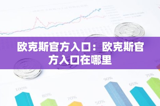 欧克斯官方入口：欧克斯官方入口在哪里