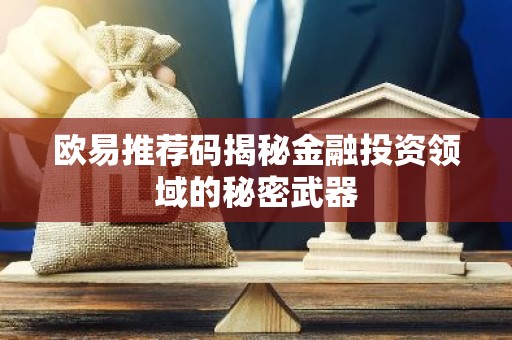 欧易推荐码揭秘金融投资领域的秘密武器