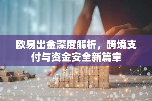 欧易出金深度解析，跨境支付与资金安全新篇章