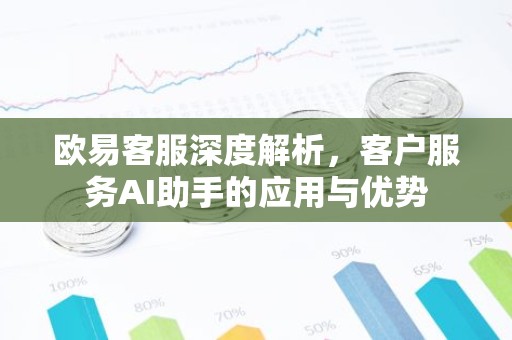 欧易客服深度解析，客户服务AI助手的应用与优势