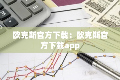 欧克斯官方下载：欧克斯官方下载app