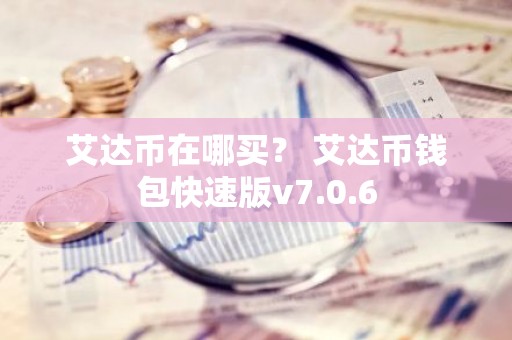艾达币在哪买？ 艾达币钱包快速版v7.0.6