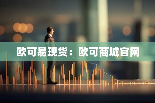欧可易现货：欧可商城官网