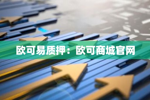 欧可易质押：欧可商城官网