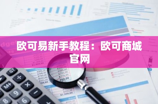 欧可易新手教程：欧可商城官网