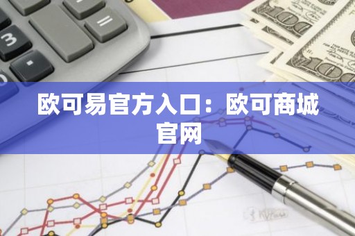 欧可易官方入口：欧可商城官网