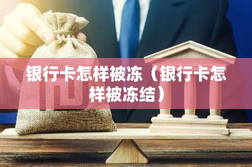 银行卡怎样被冻（银行卡怎样被冻结）