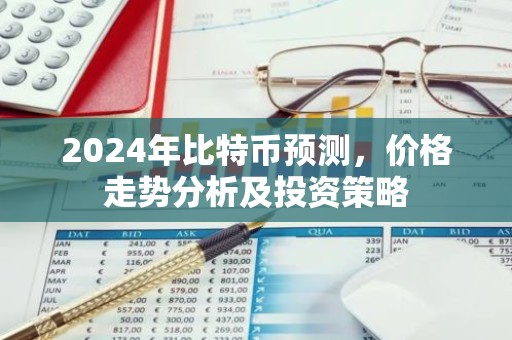 2024年比特币预测，价格走势分析及投资策略