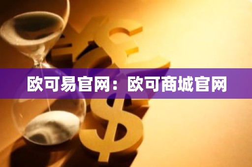 欧可易官网：欧可商城官网
