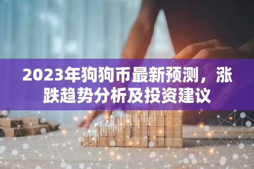 2023年狗狗币最新预测，涨跌趋势分析及投资建议