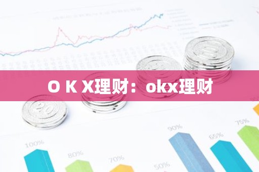 O K X理财：okx理财