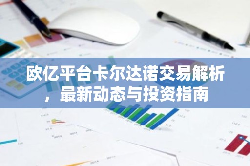 欧亿平台卡尔达诺交易解析，最新动态与投资指南