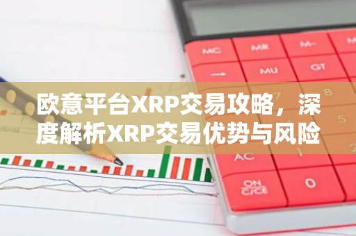 欧意平台XRP交易攻略，深度解析XRP交易优势与风险