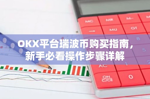 OKX平台瑞波币购买指南，新手必看操作步骤详解
