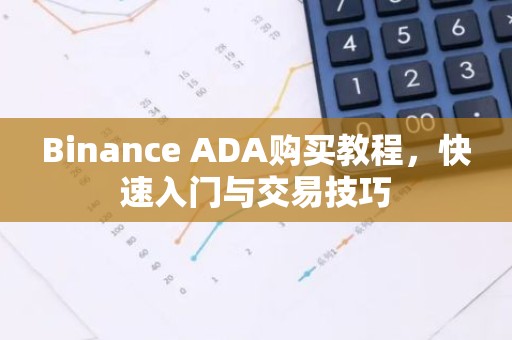 Binance ADA购买教程，快速入门与交易技巧