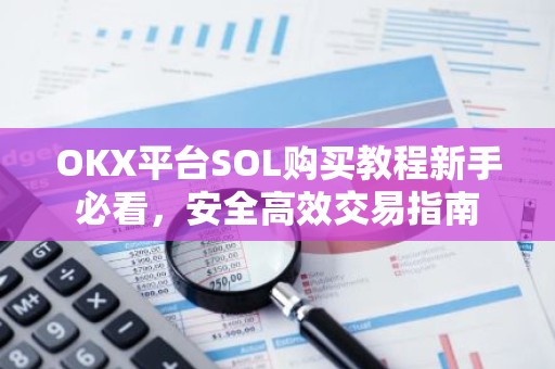 OKX平台SOL购买教程新手必看，安全高效交易指南