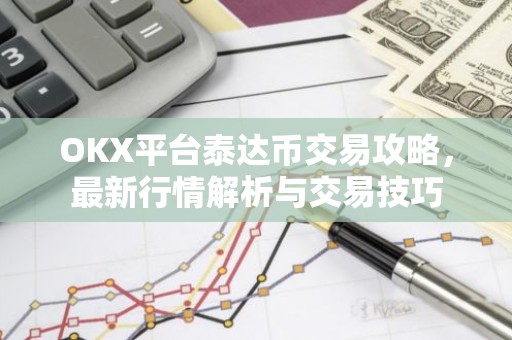OKX平台泰达币交易攻略，最新行情解析与交易技巧