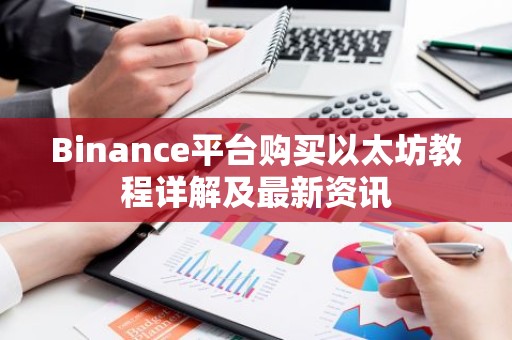 Binance平台购买以太坊教程详解及最新资讯