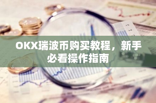 OKX瑞波币购买教程，新手必看操作指南