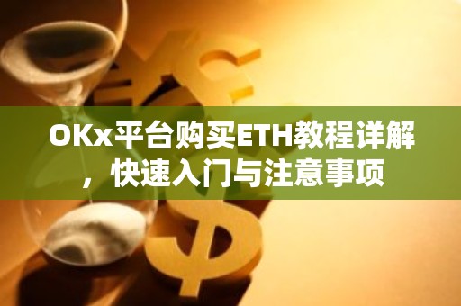 OKx平台购买ETH教程详解，快速入门与注意事项