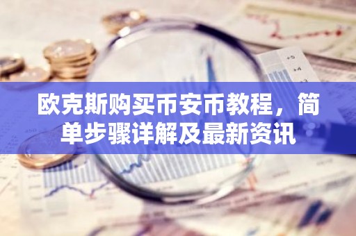 欧克斯购买币安币教程，简单步骤详解及最新资讯