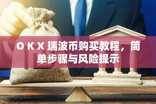 O K X 瑞波币购买教程，简单步骤与风险提示