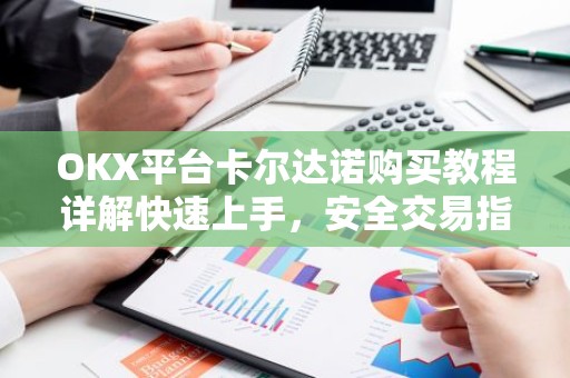 OKX平台卡尔达诺购买教程详解快速上手，安全交易指南