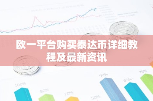 欧一平台购买泰达币详细教程及最新资讯