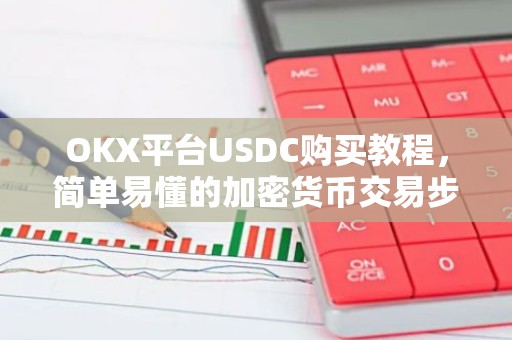 OKX平台USDC购买教程，简单易懂的加密货币交易步骤