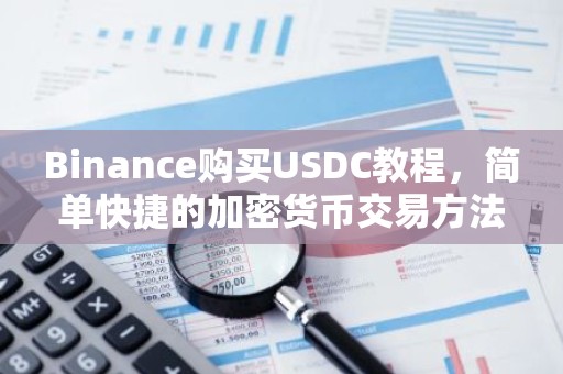 Binance购买USDC教程，简单快捷的加密货币交易方法