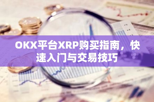 OKX平台XRP购买指南，快速入门与交易技巧