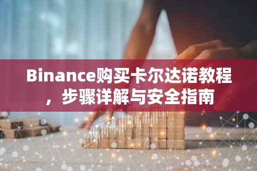 Binance购买卡尔达诺教程，步骤详解与安全指南