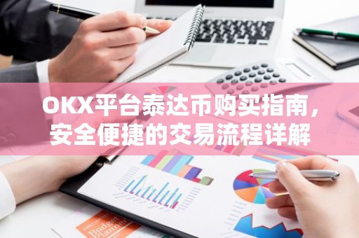 OKX平台泰达币购买指南，安全便捷的交易流程详解