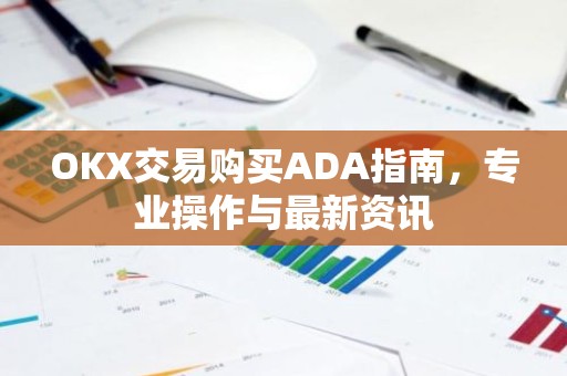 OKX交易购买ADA指南，专业操作与最新资讯