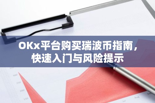 OKx平台购买瑞波币指南，快速入门与风险提示
