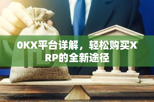 0KX平台详解，轻松购买XRP的全新途径