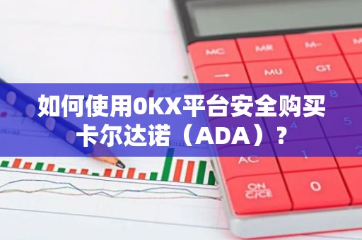 如何使用0KX平台安全购买卡尔达诺（ADA）？
